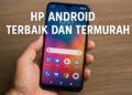 Hp Android Terbaik dan Termurah